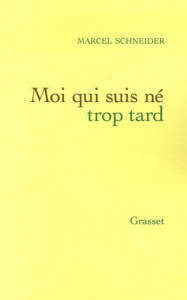 Moi qui suis né trop tard - Schneider Marcel