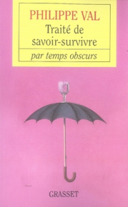 Traité de savoir-survivre par temps obscurs - Val Philippe