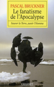 Le fanatisme de l'Apocalypse. Sauver la Terre, punir l'Homme - Bruckner Pascal
