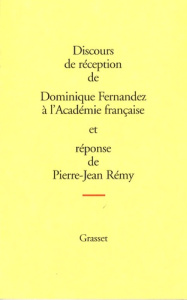 Discours de réception de Dominique Fernandez à l'Académie française et réponse de Pierre-Jean Rémy - Fernandez Dominique ; Rémy Pierre-Jean