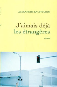 J'aimais déjà les étrangères - Kauffmann Alexandre
