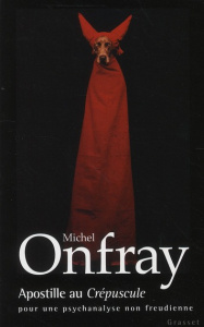 Apostille au crépuscule. Pour une psychanalyse non freudienne - Onfray Michel