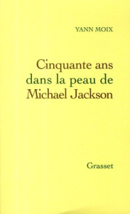 Cinquante ans dans la peau de Michael Jackson - Moix Yann