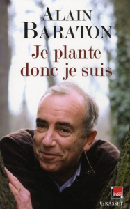 Je plante donc je suis. Chroniques bucoliques - Baraton Alain