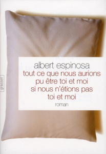 Tout ce que nous aurions pu être, toi et moi, si nous n'avions pas été toi et moi - Espinosa Albert ; Vasserot Christilla
