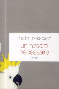 Un hasard nécessaire - Mosebach Martin ; Laurent Frédérique