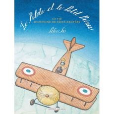 Le Pilote et le Petit Prince. La vie d'Antoine de Saint-Exupéry - Sis Peter ; Paul Camille