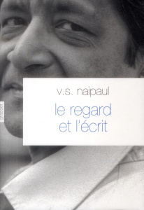 Le regard et l'écrit - Naipaul V.S.