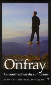 Contre-histoire de la philosophie. Tome 7, La construction du surhomme - Onfray Michel