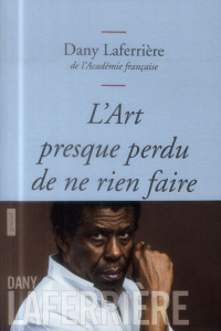 L'art presque perdu de ne rien faire - Laferrière Dany