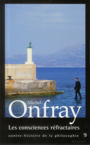 Contre-histoire de la philosophie. Tome 9, Les consciences réfractaires - Onfray Michel