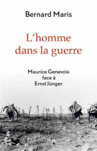 L'homme dans la guerre. Maurice Genevoix face à Ernst Jünger - Maris Bernard
