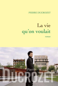 La vie qu'on voulait - Ducrozet Pierre