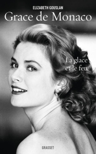Grace de Monaco. La glace et le feu - Gouslan Elizabeth