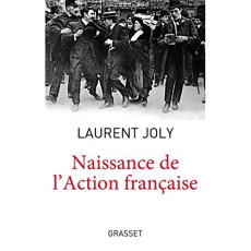 Naissance de l'Action française. Maurice Barrès, Charles Maurras et l'extrême droite nationaliste au - Joly Laurent