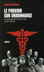 Le pouvoir sur ordonnance. Ces drogués qui ont fait le XXe siècle - Crasnianski Tania