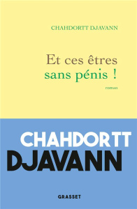 Et ces êtres sans pénis ! - Djavann Chahdortt