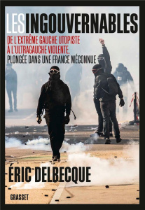 Les ingouvernables. De l'extrême gauche utopiste à l'ultragauche violente, plongée dans une France m - Delbecque Eric