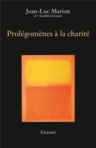 Prolégomènes à la charité. 4e Edition revue et augmentée - Marion Jean-Luc