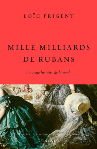 Mille milliards de rubans. La vraie histoire de la mode 1850-1912 - Prigent Loïc
