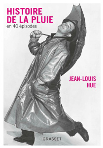 Histoire de la pluie en quarante épisodes - Hue Jean-Louis