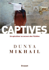 Captives. Un apiculteur au secours des Yézidies - Mikhail Dunya ; Dujols Stéphanie