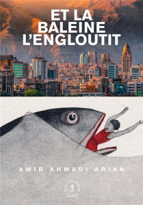 Et la baleine l'engloutit - Arian Amir Ahmadi ; Amfreville Marc
