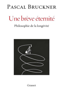 Une brève éternité. Philosophie de la longévité - Bruckner Pascal