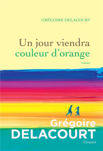 Un jour viendra couleur d'orange - Delacourt Grégoire