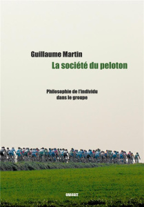 La société du peloton. Philosophie de l'individu dans le groupe - Martin Guillaume