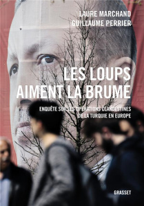 Les loups aiment la brume. Enquête sur les opérations clandestines de la Turquie en Europe - Marchand Laure ; Perrier Guillaume