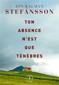 Ton absence n'est que ténèbres - Stefansson Jón Kalman
