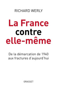 La France contre elle-même. De la démarcation de 1940 aux fractures d'aujourd'hui - Werly Richard