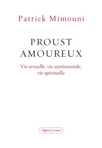 Proust amoureux. Vie sexuelle, vie sentimentale, vie spirituelle - Mimouni Patrick
