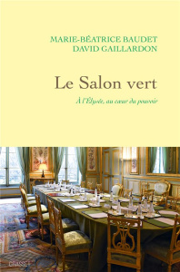 Le salon vert. A l'Elysée, au coeur du pouvoir - Baudet Marie-Béatrice ; Gaillardon David