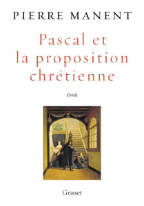 Pascal et la proposition chrétienne - Manent Pierre