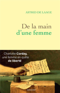 De la main d'une femme. Charlotte Corday, une femme en quête de liberté - Laage Astrid de