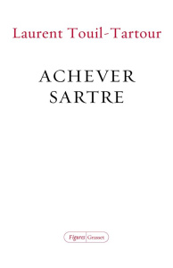 Achever Sartre. Elucidations sur les dix dernières années de sa vie - Touil-Tartour Laurent