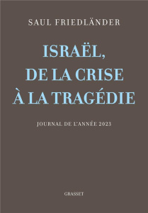 Israël, de la crise à la tragédie. Journal de l'année 2023 - Friedländer Saul ; Hel-Guedj Johan-Frédérik