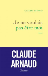 Je ne voulais pas être moi - Arnaud Claude