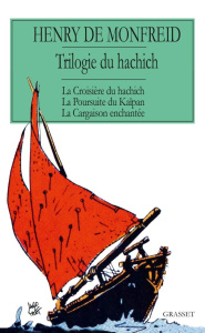 La trilogie du hachich. La croisière du hachich ; La poursuite du Kaïpan ; La cargaison enchantée - Monfreid Henry de