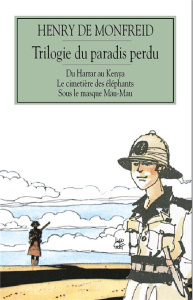 Trilogie du paradis perdu. Du Harrar au Kenya ; Le Cimetière des éléphants ; Sous le masque Mau-Mau - Monfreid Henry de
