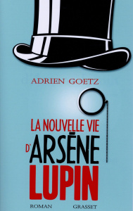 La nouvelle vie d'Arsène Lupin. Retour, aventures, ruses, amours, masques et expolits du gentleman-c - Goetz Adrien