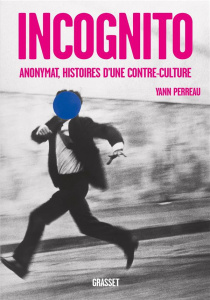 Incognito. Anonymat, histoires d'une contre-culture - Perreau Yann