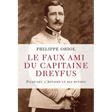 Le faux ami du capitaine Dreyfus. Picquart, l'Affaire et ses mythes - Oriol Philippe