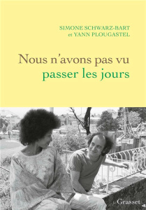 Nous n'avons pas vu passer les jours - Schwarz-Bart Simone ; Plougastel Yann