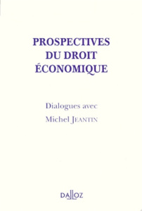 PROSPECTIVES DU DROIT ECONOMIQUE. Dialogues avec Michel Jeantin - COLLECTIF