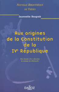 Aux origines de la Constitution de la IVe République - Bougrab Jeannette ; Belloubet-Frier Nicole