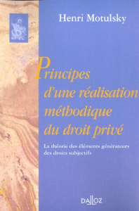 Principes d'une réalisation méthodique du droit privé. La théorie des éléments générateurs des droit - Motulsky Henri