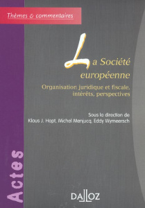 La société européenne. Organisation juridique et fiscale, intérêts, perspectives - Wymeersch Eddy ; Hopt Klaus-J ; Menjucq Michel